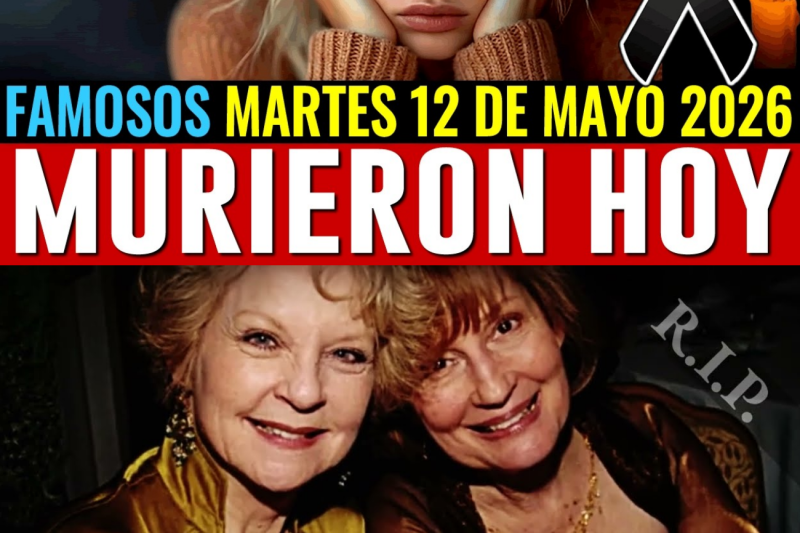Estrellas Famosas Murieron hoy Martes 12 de Mayo de 2026 | R.I.P. 