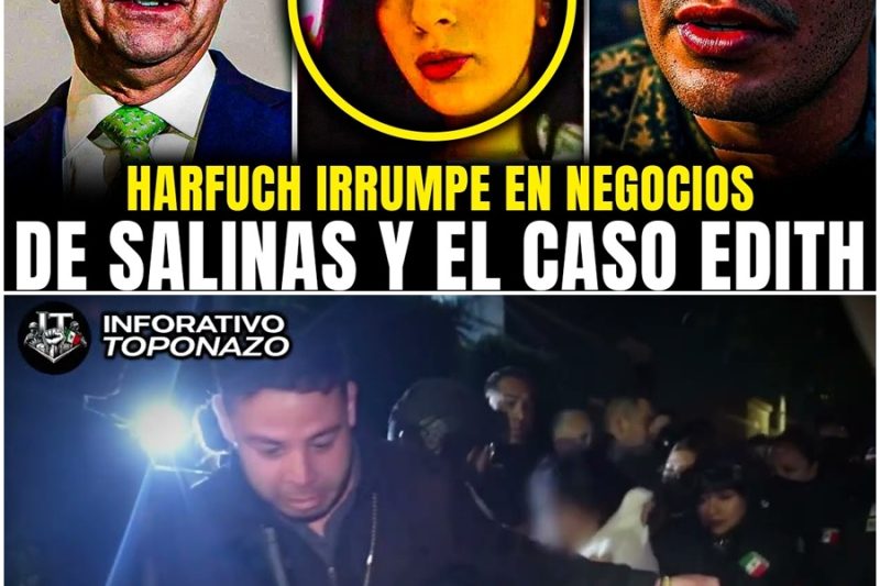 HARFUCH IRRUMPE 9 NEGOCIOS de SALINAS VINCULADOS al CASO EDITH GUADALUPE y REVELA NUEVAS PRUEBAS ư
