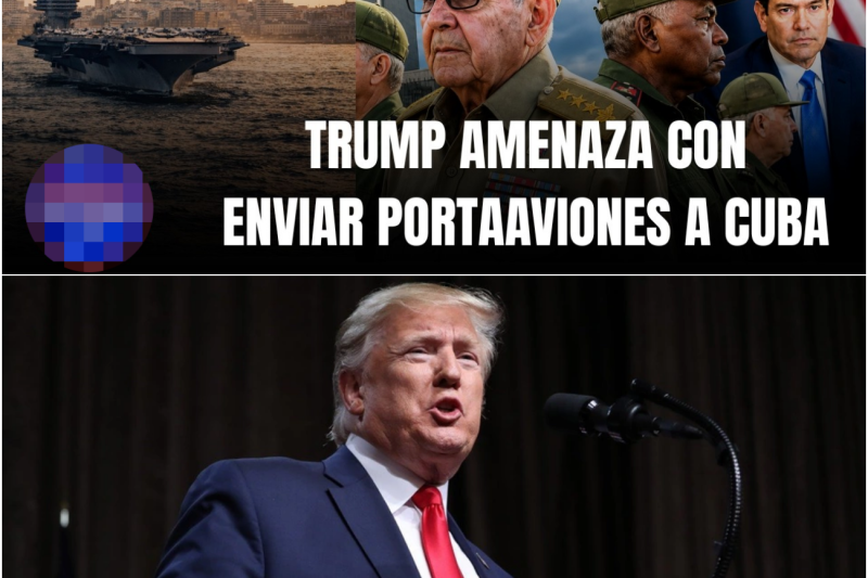 URGENTE: TRUMP AMENAZA CON ENVIAR PORTAAVIONES A CUBA PARA FORZAR RENDICIÓN