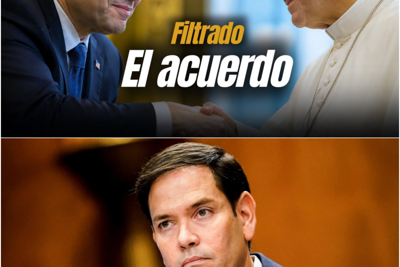 FILTRADO EL ACUERDO DE MARCO RUBIO CON EL VATICANO