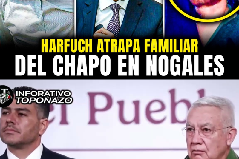 HARFUCH CAZA al FAMILIAR de EL CHAPO en NOGALES: Operativo Militar en Sonora