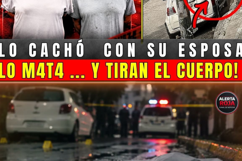 ¡LO MATO SIN PIEDAD! LO CACHÓ CON SU ESPOSA Y LO EJECUTO … ABANDONARON SU CUERPO EN PLENA CALLE