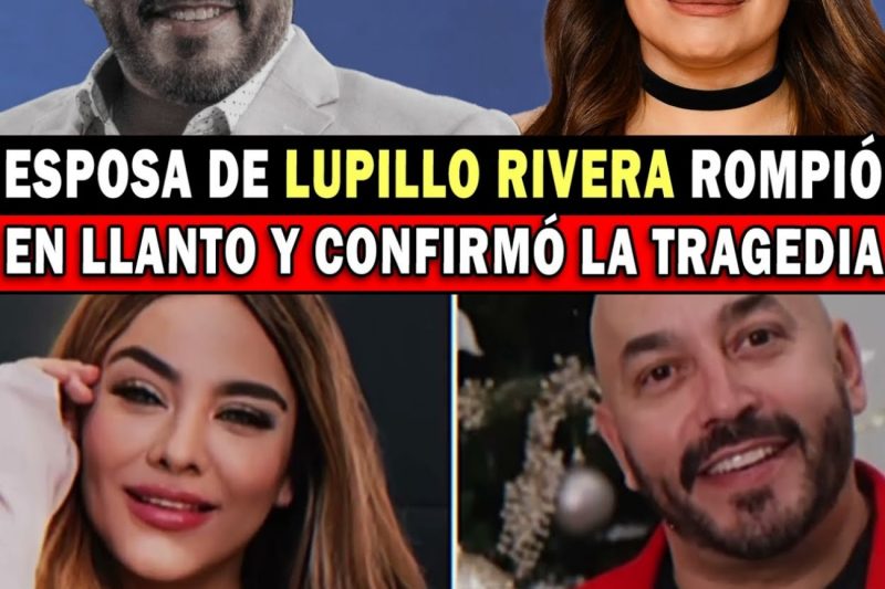 La esposa de Lupillo Rivera rompió en llanto y confirmó la tragedia