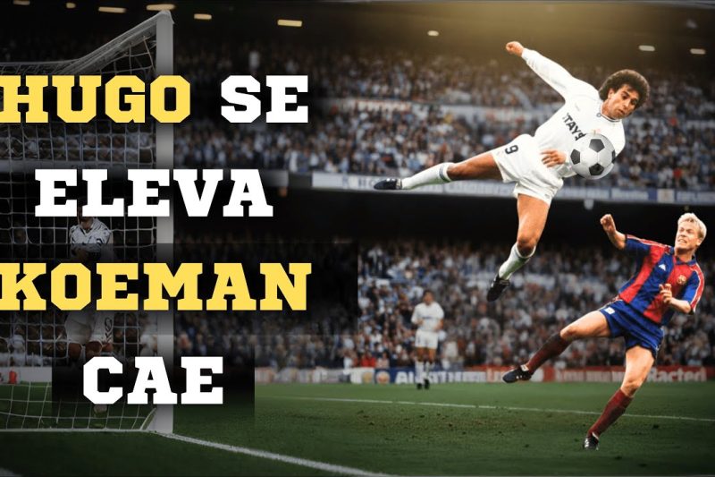 La Noche Que Hugo Sánchez Voló Sobre Koeman