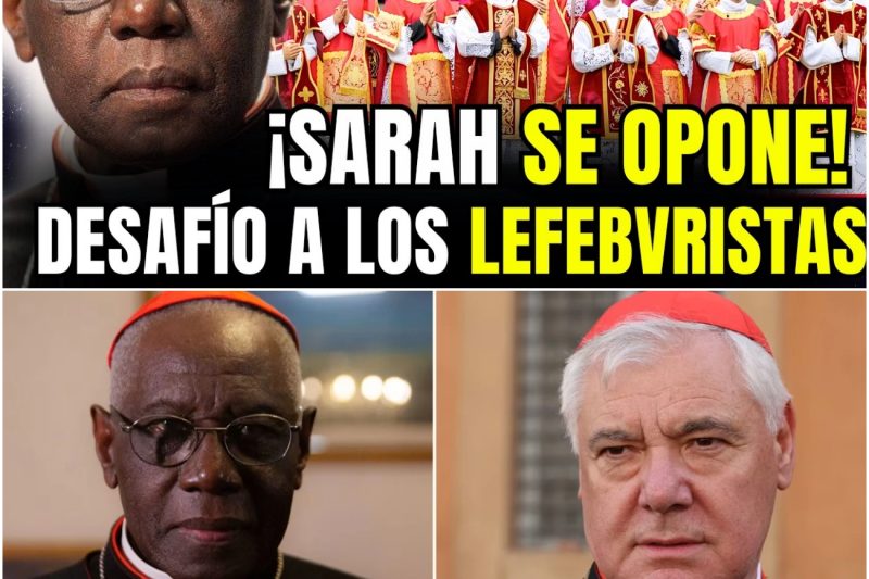 SARAH SE OPONE: Los Cardenales Tradicionales Ruegan a los Lefebvristas que NO Rompan