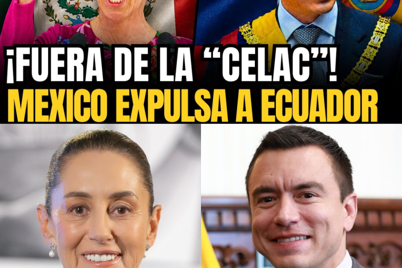 México aísla a Ecuador de la CELAC: La implacable sanción de Sheinbaum que deja a Noboa en la oscuridad total